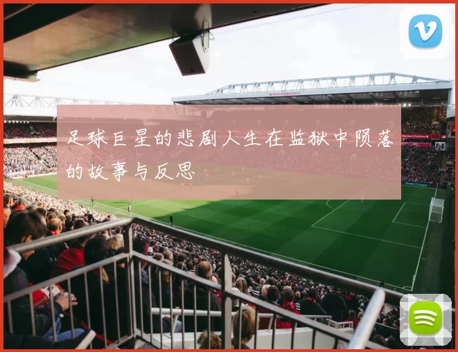 足球巨星的悲剧人生在监狱中陨落的故事与反思