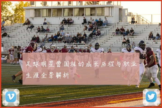 足球明星曹国栋的成长历程与职业生涯全景解析