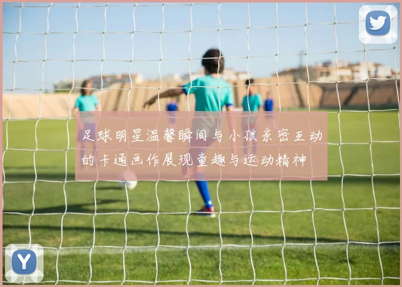 足球明星温馨瞬间与小孩亲密互动的卡通画作展现童趣与运动精神