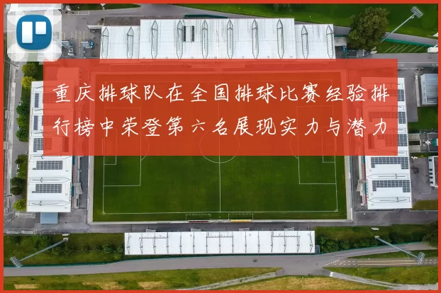 重庆排球队在全国排球比赛经验排行榜中荣登第六名展现实力与潜力
