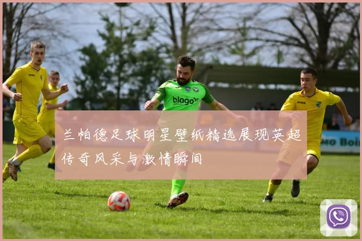 兰帕德足球明星壁纸精选展现英超传奇风采与激情瞬间