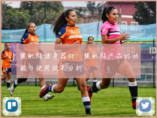 腹肌贴健身器材：腹肌贴产品的功能与使用效果分析