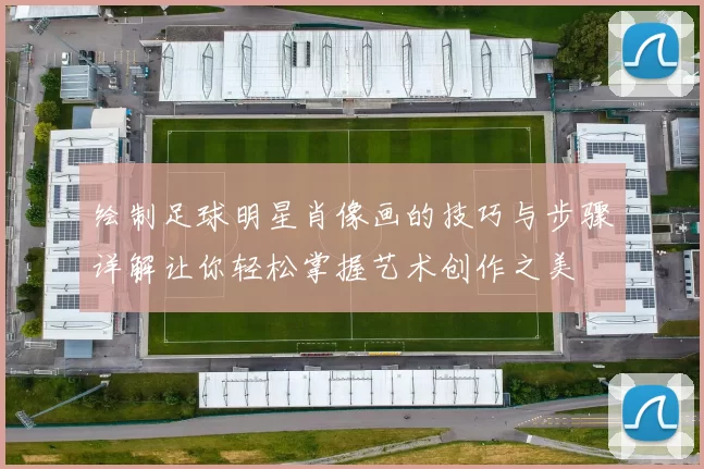 绘制足球明星肖像画的技巧与步骤详解让你轻松掌握艺术创作之美