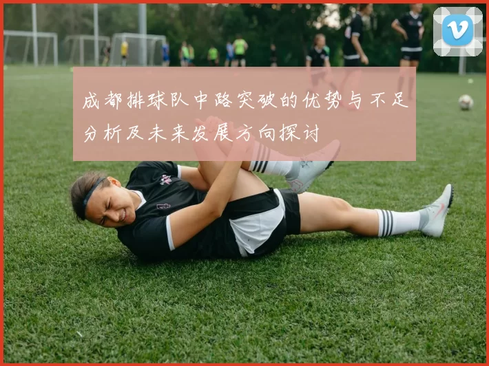 成都排球队中路突破的优势与不足分析及未来发展方向探讨